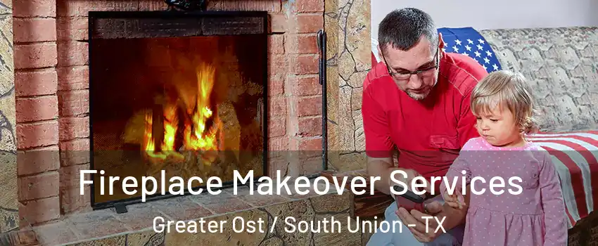 Fireplace Makeover Services Greater Ost / South Union - TX