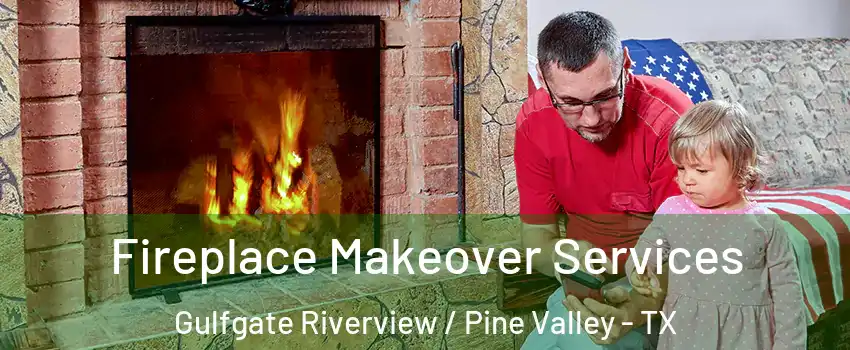 Fireplace Makeover Services Gulfgate Riverview / Pine Valley - TX
