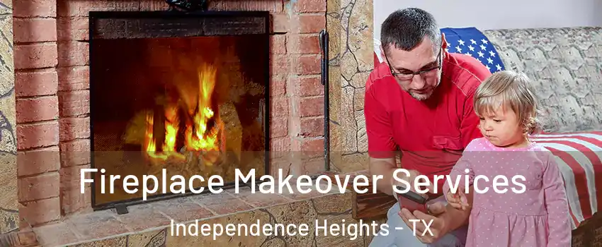 Fireplace Makeover Services Independence Heights - TX
