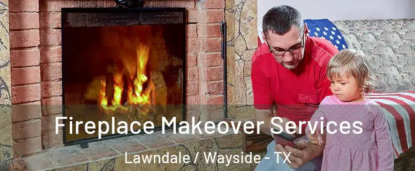 Fireplace Makeover Services Lawndale / Wayside - TX