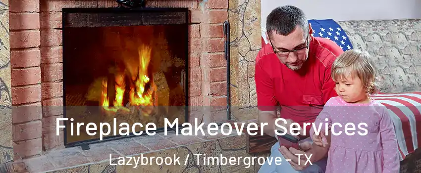 Fireplace Makeover Services Lazybrook / Timbergrove - TX