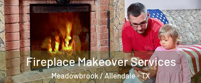 Fireplace Makeover Services Meadowbrook / Allendale - TX