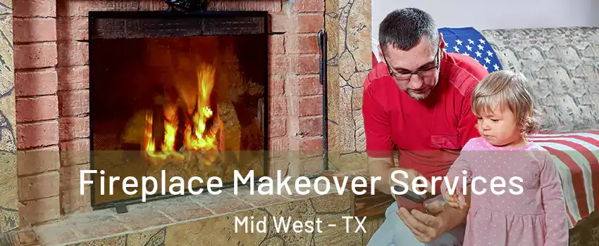 Fireplace Makeover Services Mid West - TX
