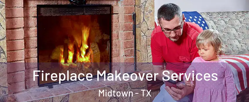 Fireplace Makeover Services Midtown - TX