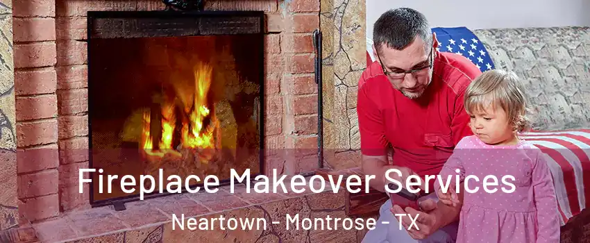 Fireplace Makeover Services Neartown - Montrose - TX