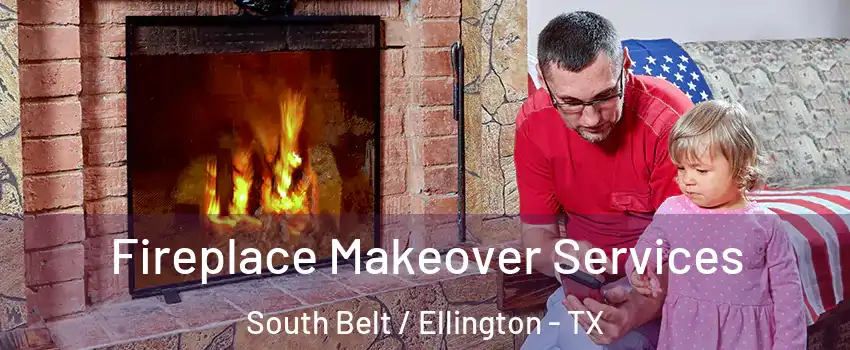 Fireplace Makeover Services South Belt / Ellington - TX