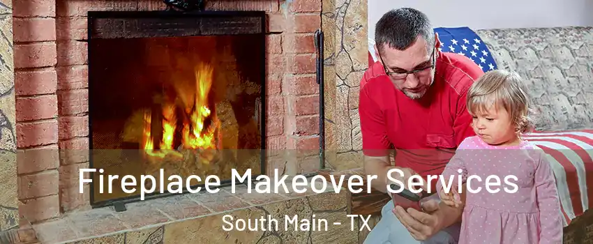 Fireplace Makeover Services South Main - TX