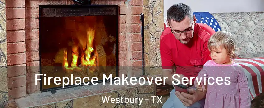 Fireplace Makeover Services Westbury - TX