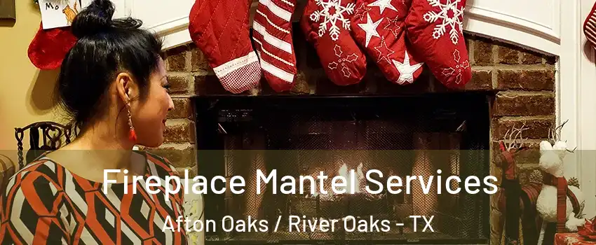 Fireplace Mantel Services Afton Oaks / River Oaks - TX
