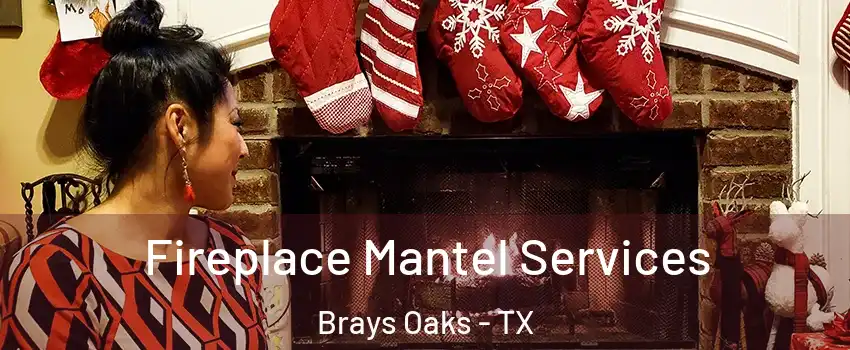 Fireplace Mantel Services Brays Oaks - TX