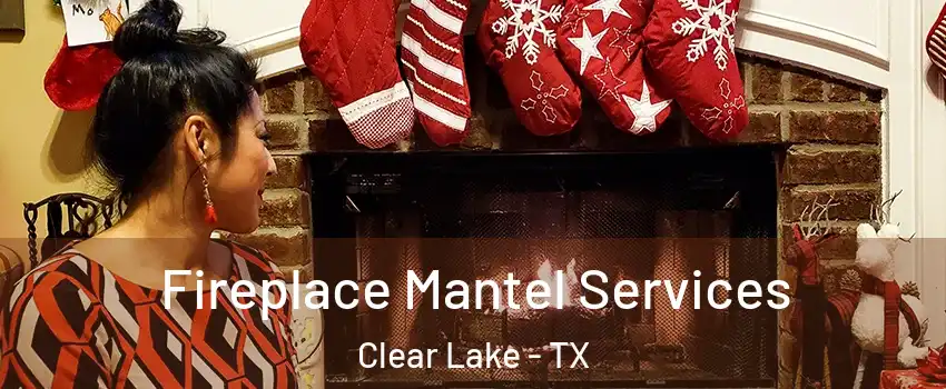 Fireplace Mantel Services Clear Lake - TX
