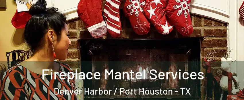 Fireplace Mantel Services Denver Harbor / Port Houston - TX