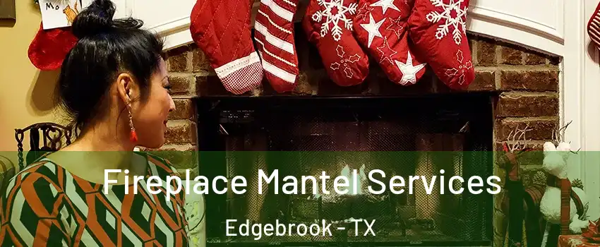 Fireplace Mantel Services Edgebrook - TX