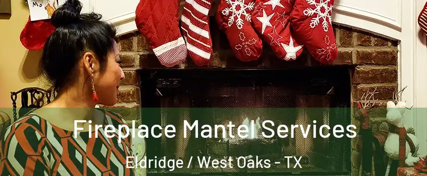 Fireplace Mantel Services Eldridge / West Oaks - TX