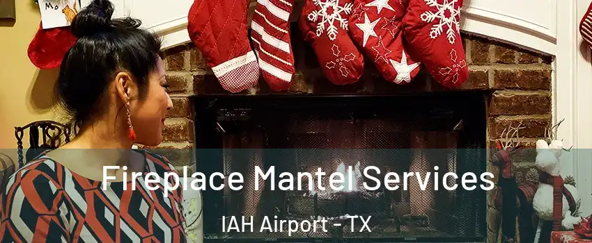 Fireplace Mantel Services IAH Airport - TX