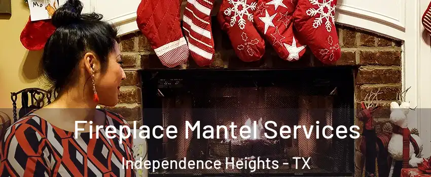 Fireplace Mantel Services Independence Heights - TX