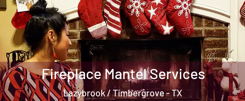 Fireplace Mantel Services Lazybrook / Timbergrove - TX