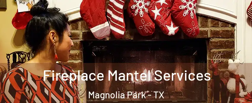 Fireplace Mantel Services Magnolia Park - TX