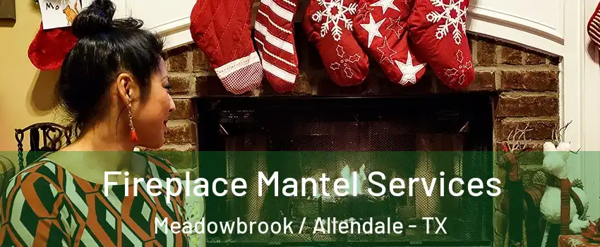 Fireplace Mantel Services Meadowbrook / Allendale - TX