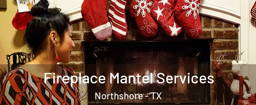 Fireplace Mantel Services Northshore - TX