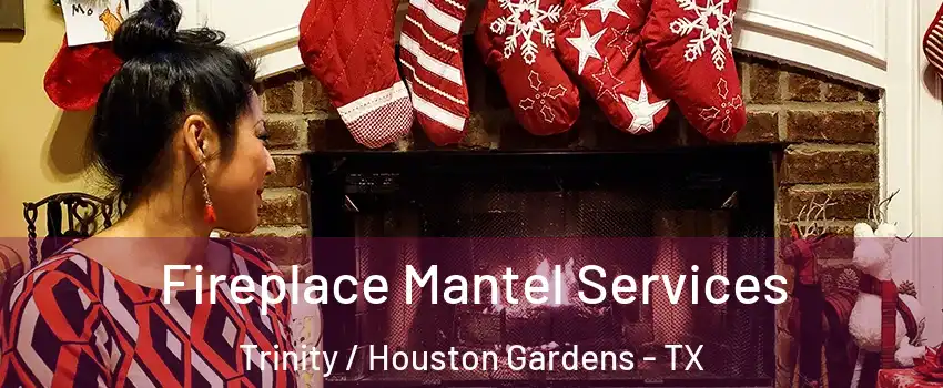Fireplace Mantel Services Trinity / Houston Gardens - TX
