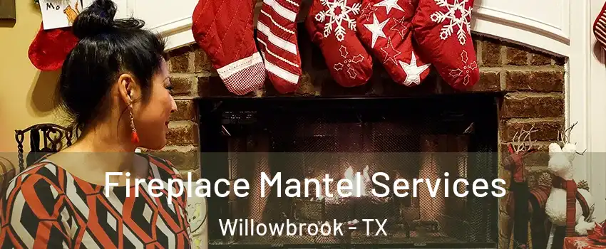 Fireplace Mantel Services Willowbrook - TX