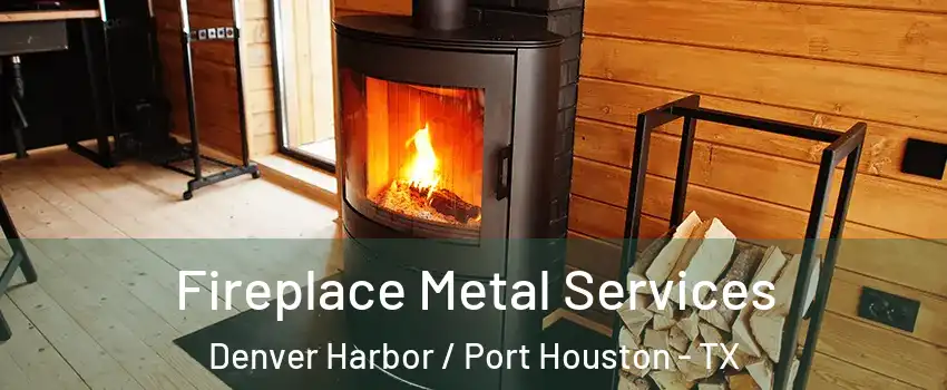 Fireplace Metal Services Denver Harbor / Port Houston - TX