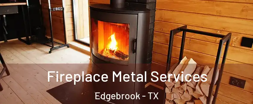 Fireplace Metal Services Edgebrook - TX