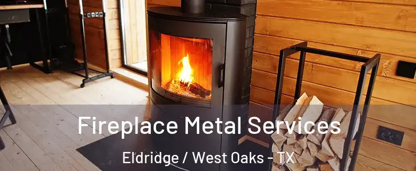 Fireplace Metal Services Eldridge / West Oaks - TX