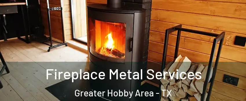 Fireplace Metal Services Greater Hobby Area - TX
