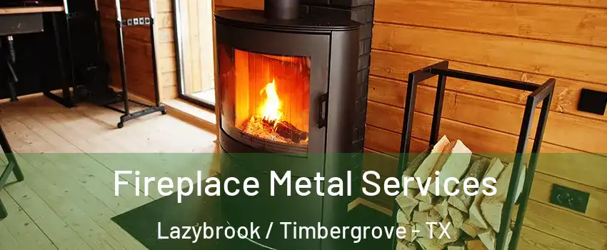 Fireplace Metal Services Lazybrook / Timbergrove - TX