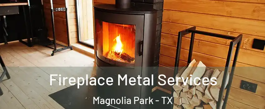 Fireplace Metal Services Magnolia Park - TX