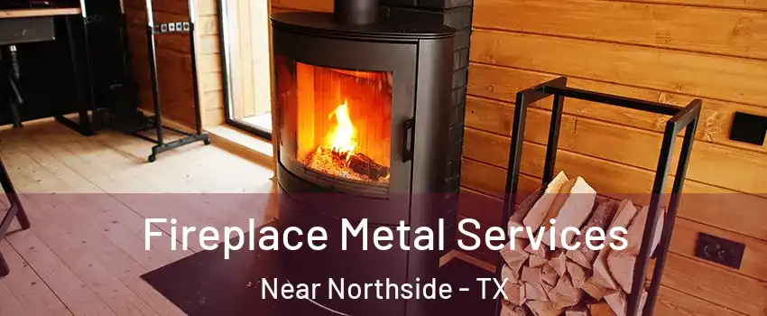Fireplace Metal Services Near Northside - TX