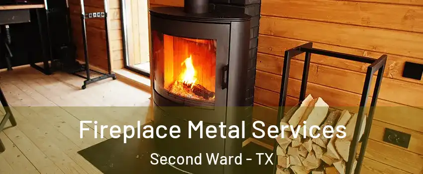 Fireplace Metal Services Second Ward - TX