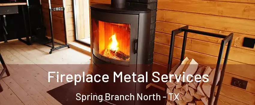 Fireplace Metal Services Spring Branch North - TX