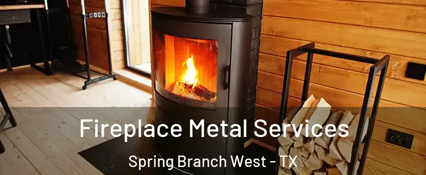 Fireplace Metal Services Spring Branch West - TX