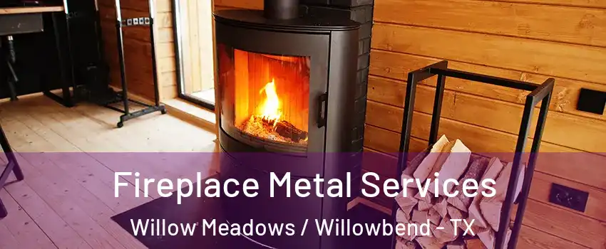 Fireplace Metal Services Willow Meadows / Willowbend - TX