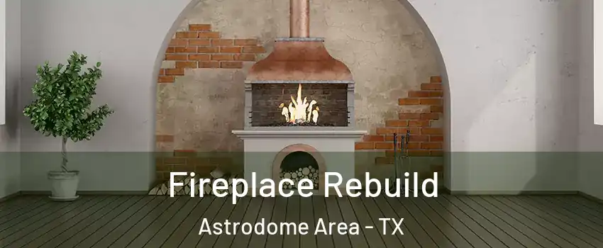 Fireplace Rebuild Astrodome Area - TX