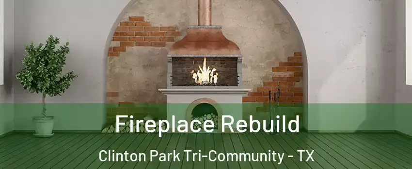 Fireplace Rebuild Clinton Park Tri-Community - TX