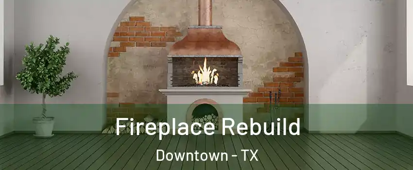 Fireplace Rebuild Downtown - TX