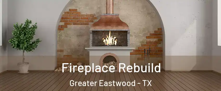 Fireplace Rebuild Greater Eastwood - TX
