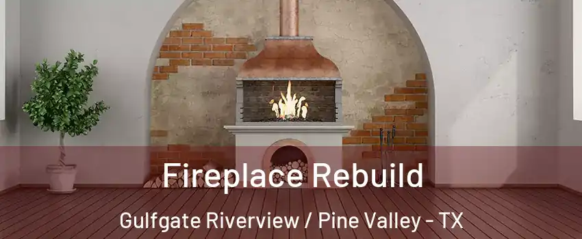 Fireplace Rebuild Gulfgate Riverview / Pine Valley - TX