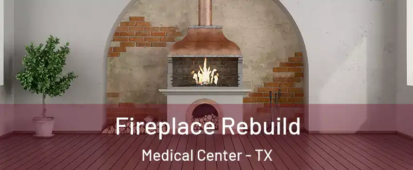 Fireplace Rebuild Medical Center - TX