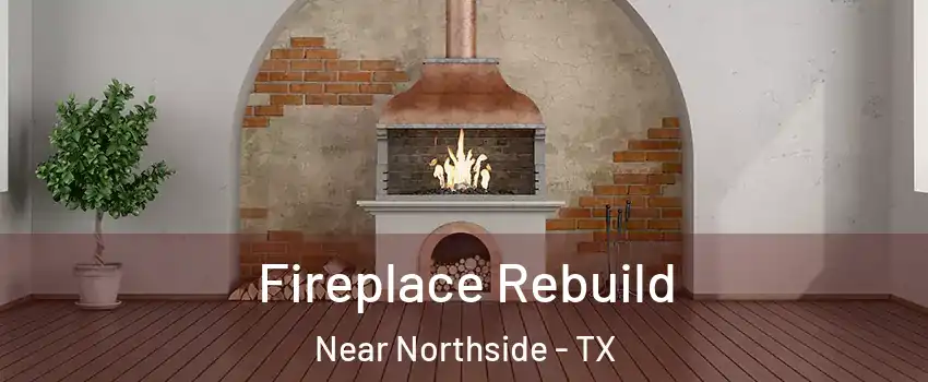 Fireplace Rebuild Near Northside - TX