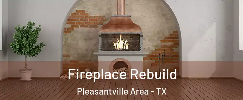 Fireplace Rebuild Pleasantville Area - TX