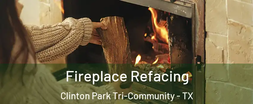 Fireplace Refacing Clinton Park Tri-Community - TX