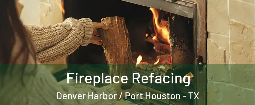 Fireplace Refacing Denver Harbor / Port Houston - TX