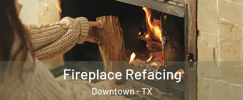 Fireplace Refacing Downtown - TX