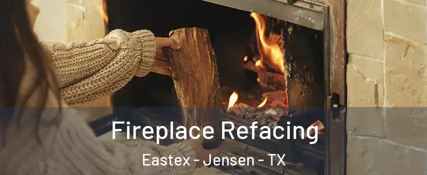 Fireplace Refacing Eastex - Jensen - TX