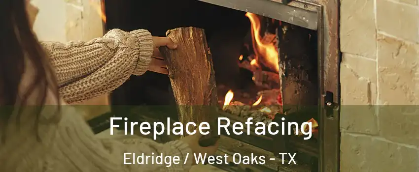 Fireplace Refacing Eldridge / West Oaks - TX